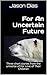 For An Uncertain Future: Th...