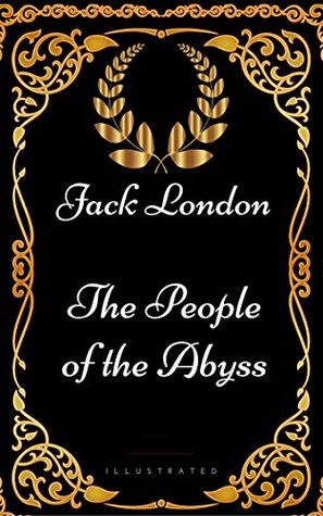 The People of the Abyss: By Jack London - Illustrated