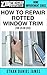 How To Repair Rotted Window...