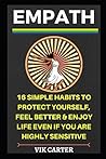 Empath: 16 Simple Habits To Protect Yourself, Feel Better & Enjoy Life Even If You Are Highly Sensitive: Secrets To Thrive As An Empath (Empath Survival Guide)
