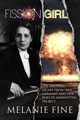 Fission Girl: Lise Meitner's Escape from Nazi Germany and Her Role in the Manhattan Project (Kindle Edition)