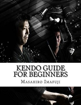 Kendo Guide for Beginners: A Kendo Instruction Book Written By A Japanese For Non-Japanese Speakers Who Are Enthusiastic to Learn Kendo (Kindle Edition)