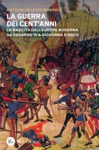 La guerra dei cent'anni. La nascita dell'Europa moderna da Edoardo III a Giovanna d'Arco (Paperback)