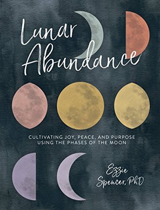 Lunar Abundance: Cultivating Joy, Peace, and Purpose Using the Phases of the Moon (Kindle Edition)
