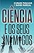 A Ciência e os Seus Inimigos