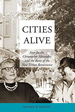 Cities Alive: Jane Jacobs, Christopher Alexander, and the Roots of the New Urban Renaissance (Kindle Edition)