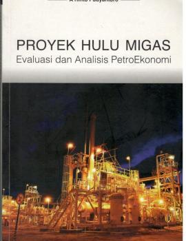 Proyek Hulu Migas Evaluasi dan Analisis PetroEkonomi (Hardcover)