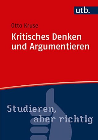 Kritisches Denken und Argumentieren (Studieren, aber richtig) (German Edition)