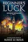 Beginner's Luck: Part 1 of the Mythical Menagerie Series 1 Beginner's Luck: Part 1 of the Mythical Menagerie Series 1