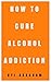 How To Cure Alcohol Addiction