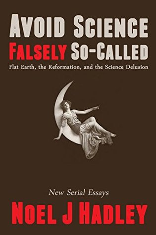 Avoid Science Falsely So-Called: Flat Earth, the Reformation, and the Science Delusion (Kindle Edition)