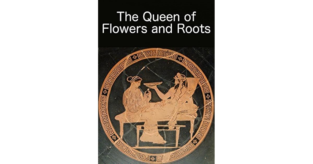 The Queen of Flowers and Roots by Io