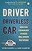 The Driver in the Driverless Car by Vivek Wadhwa