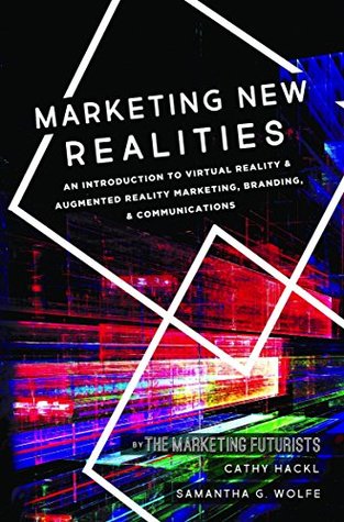 Marketing New Realities: An Introduction to Virtual Reality & Augmented Reality Marketing, Branding, & Communications (Kindle Edition)