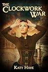 The Clockwork War by Katy Haye