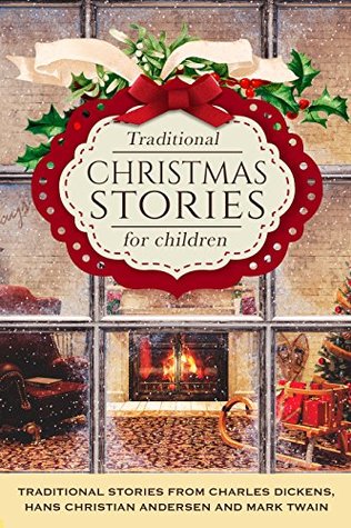 Christmas Stories for Children (illustrated): Christmas Stories for Children - traditional stories from Charles Dickens, Hans Christian Andersen and Mark Twain (Children's Christmas Books Book 1)