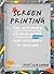 Screenprinting: The Ultimate Studio Guide: from Sketchbook to Squeegee /anglais