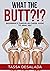 What the Butt?!?: Beginner'...