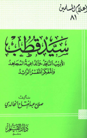 سيد قطب الأديب الناقد والداعية المجاهد والمفكر المفسر الرائد