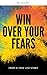 WIN OVER YOUR FEARS by Lisa Kar WIN OVER YOUR FEARS by Lisa Kar