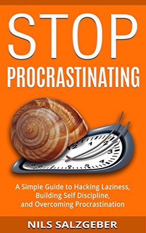 Stop Procrastinating: A Simple Guide to Hacking Laziness, Building Self Discipline, and Overcoming Procrastination (Kindle Edition)