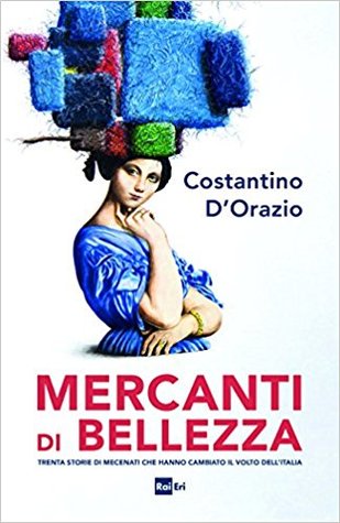 Mercanti di bellezza. Trenta storie di mecenati che hanno cambiato il volto dell'Italia (Hardcover)
