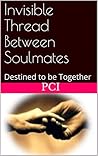 Invisible Thread Between Soulmates: Destined to be Together Invisible Thread Between Soulmates: Destined to be Together