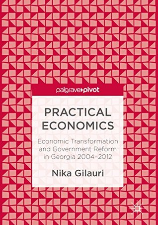 Practical Economics: Economic Transformation and Government Reform in Georgia 2004–2012 (Kindle Edition)