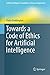 Towards a Code of Ethics for Artificial Intelligence (Artificial Intelligence: Foundations, Theory, and Algorithms)
