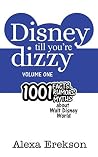 Disney Till You're Dizzy: 1001 Facts, Rumors, and Myths about Walt Disney World [Volume 1]