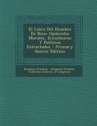 El Libro del Hombre de Bien: Op�sculos Morales, Econ�micos Y Pol�ticos Estractados