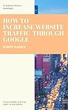 How To Increase Website Traffic Through Google: Proven Methods Of Driving Traffic To Your Website How To Increase Website Traffic Through Google: Proven Methods Of Driving Traffic To Your Website