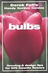Bulbs: Growing & Design Tips for 200 Favorite Flowers (Derek Fell's Handy Garden Guides)