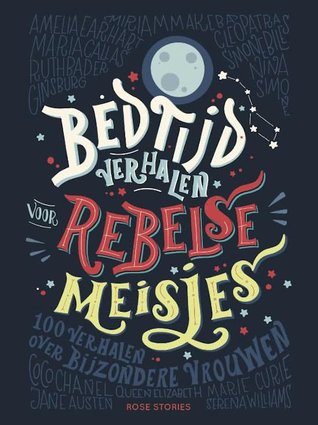 Bedtijdverhalen voor rebelse meisjes. 100 verhalen over bijzondere vrouwen