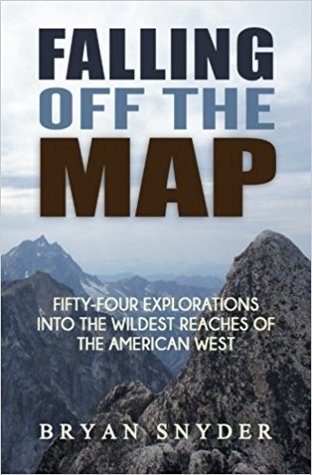 Falling Off The Map: Fifty-Four Explorations into the Wildest Reaches of the American West (Off The Map Adventures) (Volume 3)