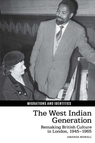 The West Indian Generation: Remaking British Culture in London, 1945–1965 (Migrations and Identities, 7)