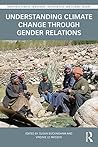 Understanding Climate Change through Gender Relations (Routledge Studies in Hazards, Disaster Risk and Climate Change)