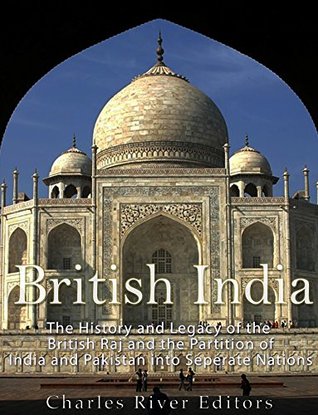 British India: The History and Legacy of the British Raj and the Partition of India and Pakistan into Separate Nations (Kindle Edition)