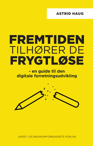Fremtiden tilhører de frygtløse - en guide til den digitale forretningsmodel