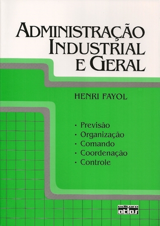 Administração Industrial e Geral: Previsão, Organização, Comando, Coordenação, Controle
