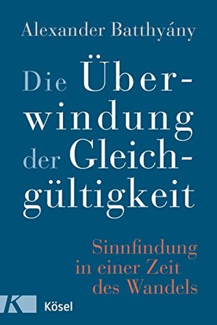 Die Überwindung der Gleichgültigkeit: Sinnfindung in einer Zeit des Wandels - (German Edition)