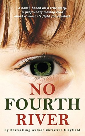 No Fourth River. A Novel Based on a True Story. A profoundly moving read about a woman's fight for survival. (Kindle Edition)