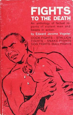 Fights to the Death: An anthology of factual reports of violent men and beasts in action (Unknown Binding)