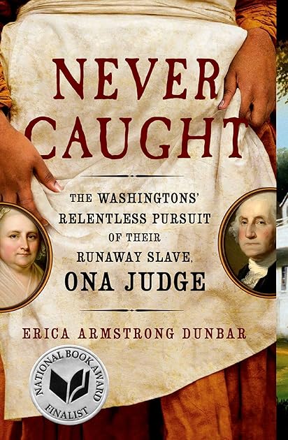 Never Caught: The Washingtons' Relentless Pursuit of Their Runaway Slave, Ona Judge