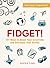 Fidget! 101 Ways to Boost Your Creativity and Decrease Your Stress by Heather Fishel