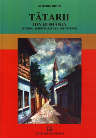Tatarii din Romania. Istoric. Spiritualitate. Identitate.