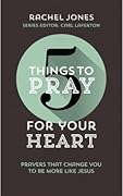 5 Things to Pray for Your Heart: Prayers That Change You to Be More Like Jesus