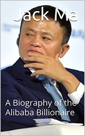 Jack Ma: A Biography of the Alibaba Billionaire (Kindle Edition)