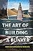 The Art of Building a Bunker