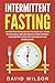 Intermittent Fasting: 6 Intermittent Fasting Methods For Weight Loss, To Burn Fat, Build Muscle and Loose Weight By Eating Naturally. An Intermittent Fasting Diet For Fasting On A Fast Metabolism Diet